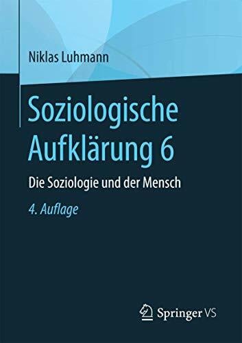 Luhmann, Niklas Soziologische Aufklärung 6: Die Soziologie und der Mensch
