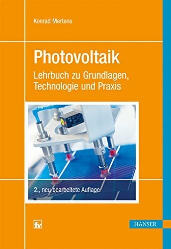 Mertens, Konrad Photovoltaik: Lehrbuch zu Grundlagen, Technologien und Praxis ; mit 31 Tabellen: Lehrbuch zu Grundlagen, Technologie und Praxis