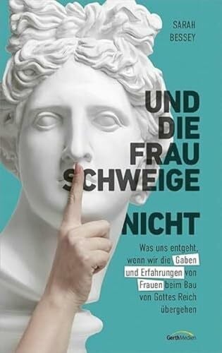 Kuhn, Karoline Und die Frau schweige (nicht): Was uns entgeht, wenn wir die Gaben und Erfahrungen von Frauen beim Bau von Gottes Reich übergehen