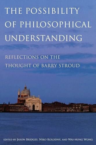 Wong, Wai-Hung Possibility of Philosophical Understanding: Reflections on the Thought of Barry Stroud