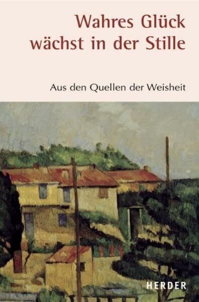 Leven, Christian Wahres Glück wächst in der Stille: Aus den Quellen der Weisheit