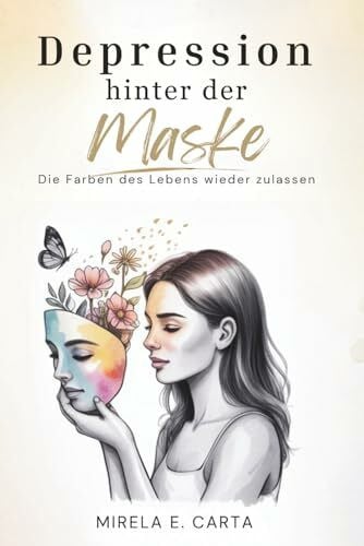 Carta, Mirela-Elena Depression hinter der Maske: Die Farben des Lebens wieder zulassen