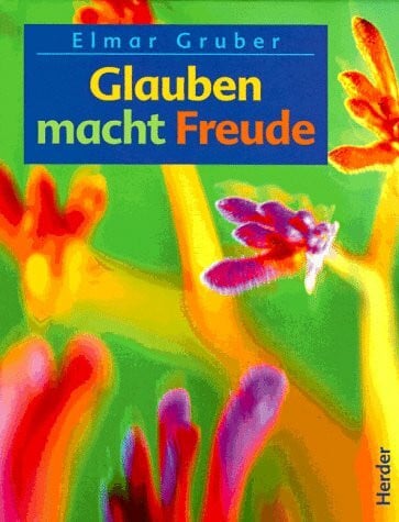 Gruber, Elmar Glauben macht Freude. Ein Glaubensgespräch mit jungen Menschen