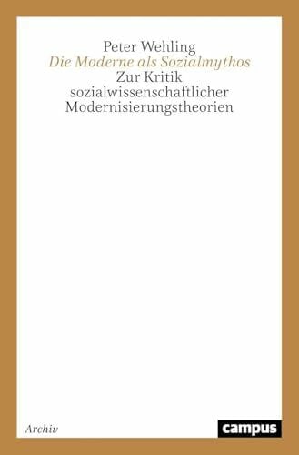 Wehling, Peter Die Moderne als Sozialmythos: Zur Kritik sozialwissenschaftlicher Modernisierungstheorien (Forschungstexte des Instituts für Sozialökologische Forschung)