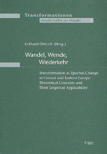 Dittrich, Eckhard Wandel, Wende, Wiederkehr: Transformation as Epochal Change in Central and Eastern Europe: Theoretical Concepts and Their Empirical Applicability (Transformationen: Gesellschaften im Wandel)