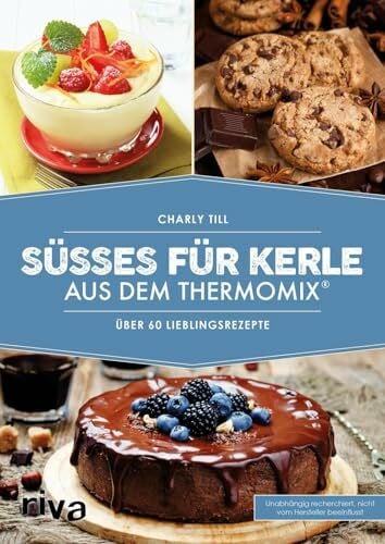 Till, Charly Süßes für Kerle aus dem Thermomix®: Über 60 Lieblingsrezepte (Kochbücher für den Thermomix)