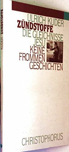 Kuder, Ulrich Zündstoffe. Die Gleichnisse Jesu - keine frommen Geschichten