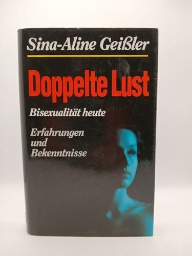 Gei?ler, Sina-Aline Doppelte Lust. Bisexualität heute - Erfahrungen und Bekenntnisse