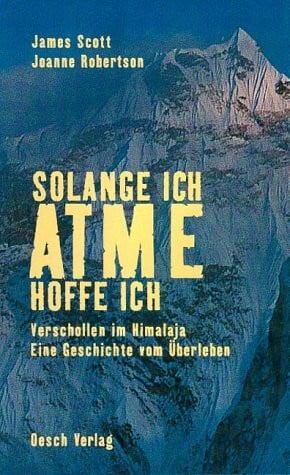 James Scott & Joanne Robertson Solange ich atme, hoffe ich. Verschollen im Himalaja. Eine Geschichte vom Überleben