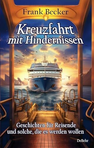 Becker, Frank Kreuzfahrt mit Hindernissen - Geschichten für Reisende und solche, die es werden wollen