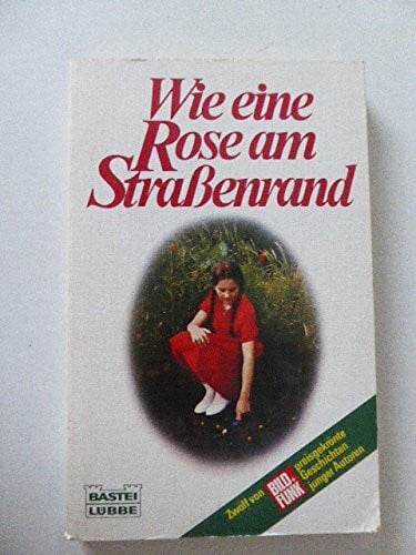 Härtel, Susanne Wie eine Rose am Strassenrand: 12 preisgekrönte Geschichten aus Bild+Funk (Allgemeine Reihe. Bastei Lübbe Taschenbücher)