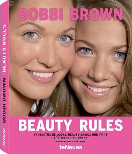 Brown, Bobbi Beauty Rules: Fantastische Looks, Beauty-Basics und Tipps für Teens und Twens. Vorwort von Hilary Duff