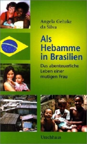 Gehrke da Silva, Angela Als Hebamme in Brasilien: Das abenteuerliche Leben einer mutigen Frau