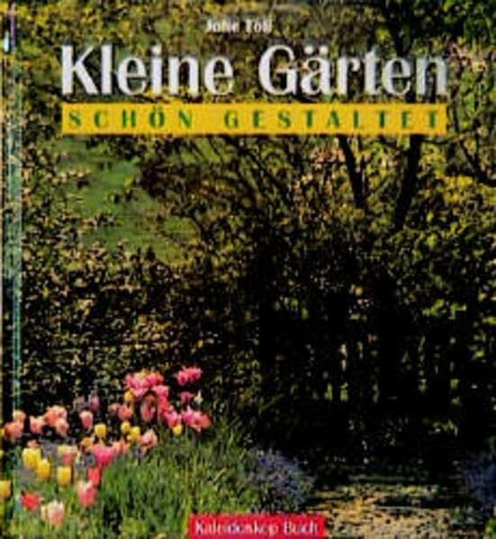 Toll, Julie Kleine Gärten schön gestaltet (Kaleidoskop Buch)
