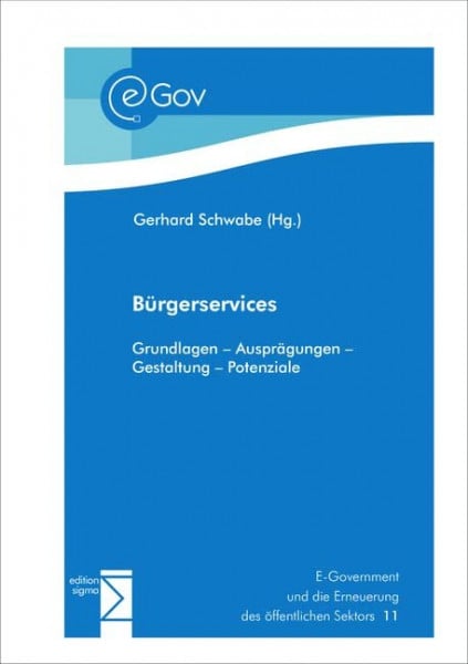Schwabe, Gerhard Bürgerservices: Grundlagen - Ausprägungen - Gestaltung - Potenziale (E-Government und die Erneuerung des öffentlichen Sektors)