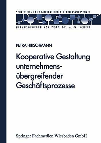 Hirschmann, Petra Kooperative Gestaltung Unternehmensubergreifender Geschaftsprozesse (German Edition): Diss. (Schriften zur EDV-orientierten Betriebswirtschaft)