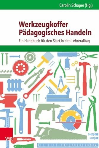 Carolin Schaper (Hg.) Werkzeugkoffer Pädagogisches Handeln: Ein Handbuch für den Start in den Lehreralltag