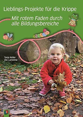 Lantelme, Ute Lieblings-Projekte für die Krippe – Mit rotem Faden durch alle Bildungsbereiche