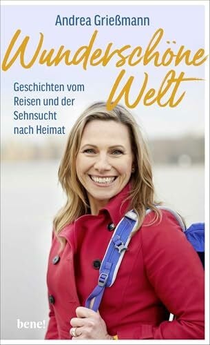 Grießmann, Andrea Wunderschöne Welt: Geschichten vom Reisen und der Sehnsucht nach Heimat