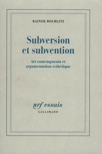 Rochlitz, Rainer Subversion et subvention: Art contemporain et argumentation esthétique