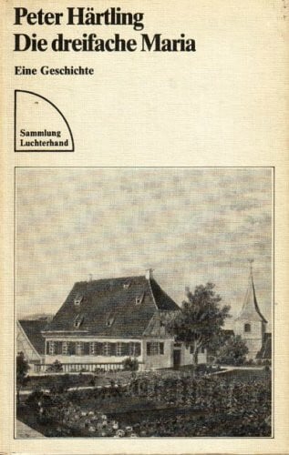 Härtling, Peter Die dreifache Maria eine Geschichte.