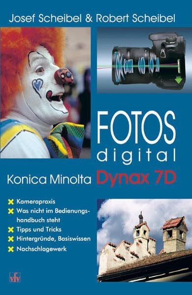 Scheibel, Robert Fotos digital - Konica Minolta Dynax 7D: Kamerapraxis, was nicht im Bedienungshandbuch steht, Tipps und Tricks, Hintergründe, Basiswissen, Nachschlagewerk