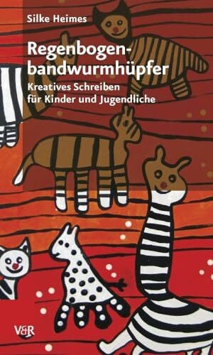Silke Heimes Regenbogenbandwurmhüpfer: Kreatives Schreiben für Kinder und Jugendliche