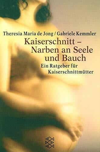 Jong, Theresia M de Kaiserschnitt - Narben an Seele und Bauch: Ein Ratgeber für Kaiserschnittmütter (Fischer Ratgeber)