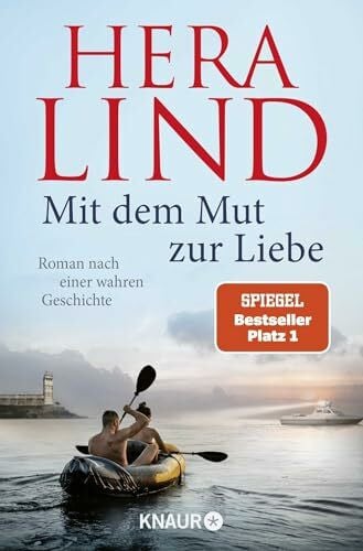 Lind, Hera Mit dem Mut zur Liebe: Roman nach einer wahren Geschichte | Der Nr.-1-SPIEGEL-Bestseller-Tatsachenroman | Die dramatische Geschichte einer unglaublichen Flucht