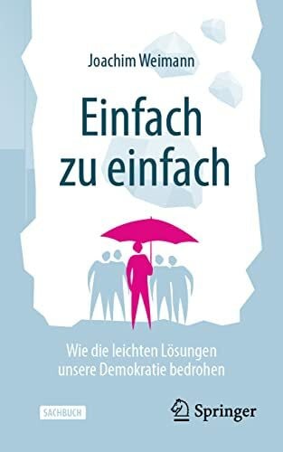 Weimann, Joachim Einfach zu einfach: Wie die leichten Lösungen unsere Demokratie bedrohen