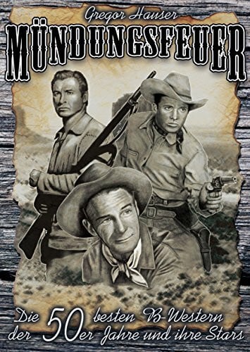 Hauser, Gregor Mündungsfeuer: die 50 besten B-Western der 50er Jahre und ihre Stars