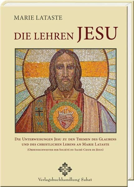 Lataste, Marie Die Lehren Jesu: Die Unterweisungen Jesu zu den Themen des Glaubens und des christlichen Lebens an Marie Lataste