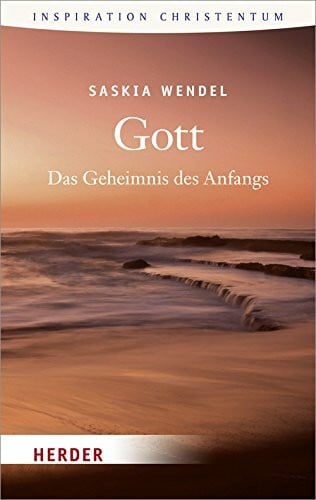 Wendel, Saskia Gott: Das Geheimnis des Anfangs (HERDER spektrum)