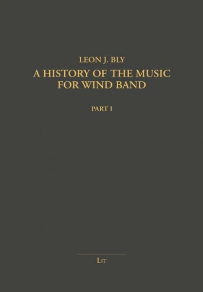 Leon J. Bly A History of the Music for Wind Band (Alta Musica. Monographien)