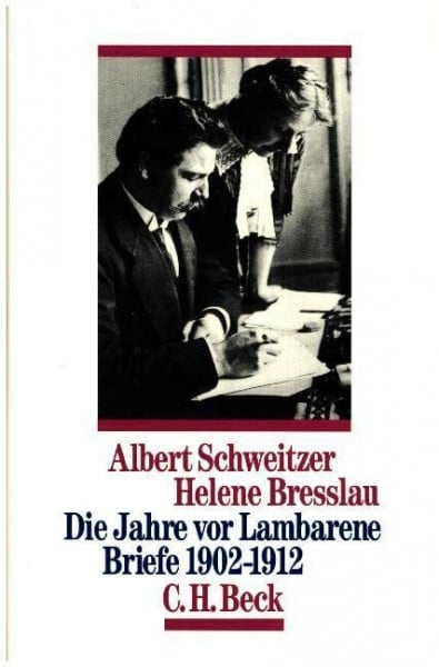 Schweitzer, Albert Die Jahre vor Lambarene: Briefe 1902-1912
