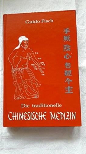 Fisch, Guido Die traditionelle Chinesische Medizin: Orientierungs- und Lehrbuch