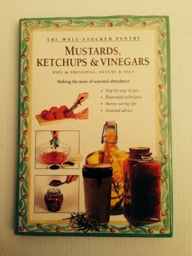 Costenbader, Carol W. Mustards, Ketchups and Vinegars: Dips & Dressings, Sauces & Oils (Well-Stocked Pantry)