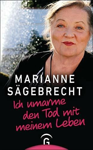 Sägebrecht, Marianne Ich umarme den Tod mit meinem Leben