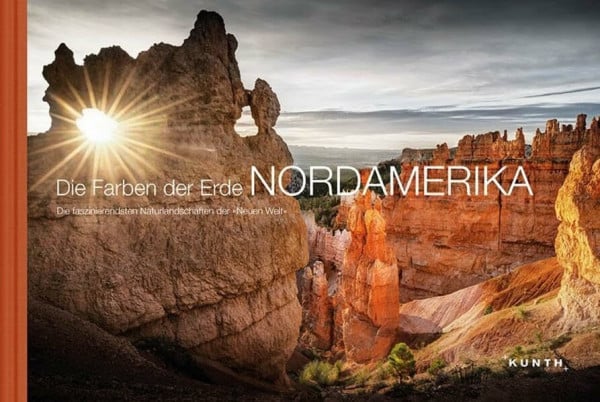 KUNTH Verlag GmbH & Co. KG Die Farben der Erde NORDAMERIKA: Die faszinierendsten Naturlandschaften der 'Neuen Welt'