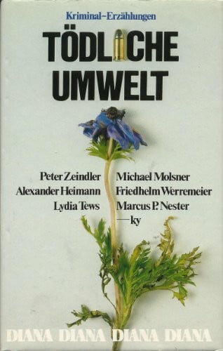 Zeindler P. M. Molsner und A. Werremeier F. Tews L. Nester M. P. -ky Heimann Tödliche Umwelt. Kriminal-Erzählungen