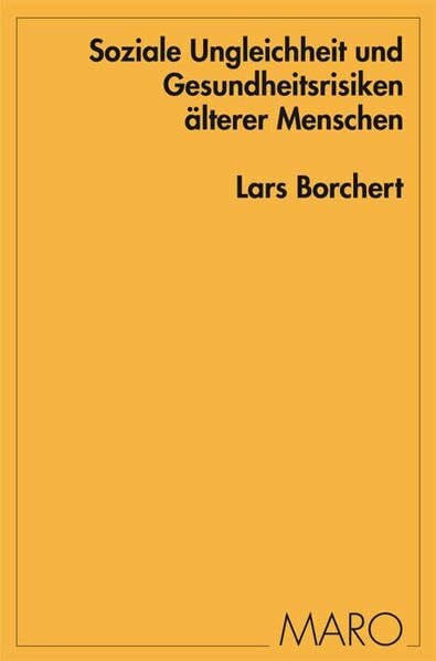 Borchert, Lars Soziale Ungleichheit und Gesundheitsrisiken älterer Menschen: Eine empirische Längsschnittanalyse unter Berücksichtigung von Morbidität, ... (Beiträge zur Sozialpolitik-Forschung)