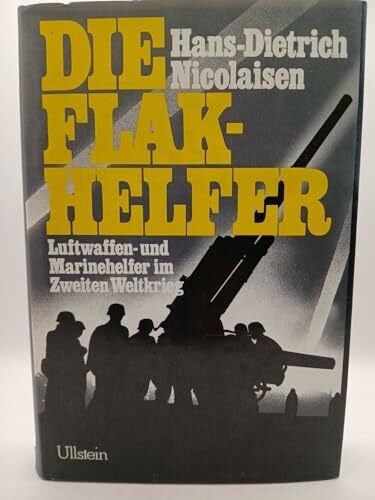 Nicolaisen, Hans-Diedrich Die Flakhelfer. Luftwaffen- und Marinehelfer im Zweiten Weltkrieg