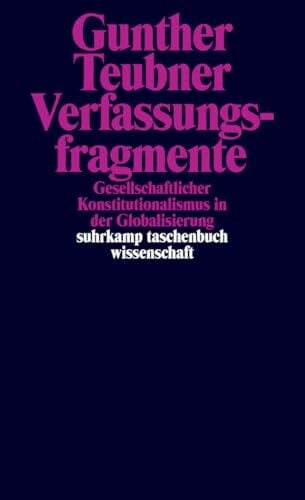 Teubner, Gunther Verfassungsfragmente: Gesellschaftlicher Konstitutionalismus in der Globalisierung (suhrkamp taschenbuch wissenschaft)