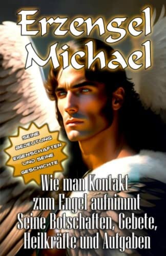 ENGELSBOTSCHAFTEN Erzengel Michael Seine Bedeutung, Eigenschaften und seine Geschichte Wie man Kontakt zum Engel aufnimmt Seine Botschaften, Gebete, Heilkräfte und Aufgaben