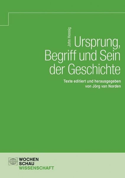 van Norden, Jörg Ursprung, Begriff und Sein der Geschichte: Texte editiert und herausgegeben von Jörg van Norden (Wochenschau Wissenschaft)