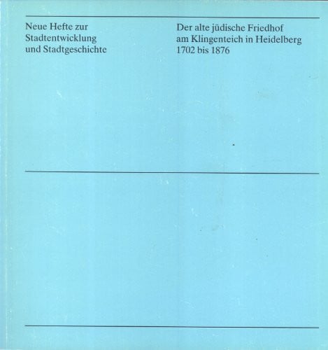 Benno Szklanowski Der alte jüdische Friedhof am Klingenteich in Heidelberg, 1702 bis 1876: Eine Dokumentation (Neue Hefte zur Stadtentwicklung und Stadtgeschichte)