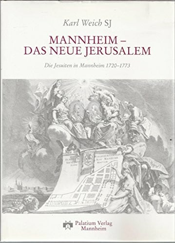 Weich, Karl Mannheim, das neue Jerusalem: Die Jesuiten in Mannheim 1720-1773. Mit Vorw.
