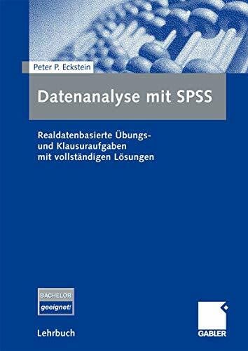 Eckstein, Peter P. Datenanalyse mit SPSS: Realdatenbasierte Übungs- und Klausuraufgaben mit vollständigen Lösungen