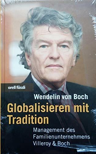 Boch, Wendelin von Globalisieren mit Tradition: Management des Familienunternehmens Villeroy & Boch