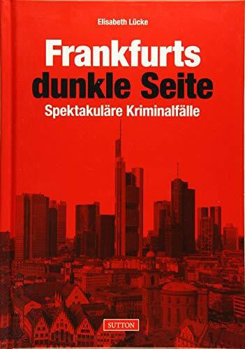 Lücke, Elisabeth Frankfurts dunkle Seite: Spektakuläre Kriminalfälle (Sutton Historische Kriminalfälle)